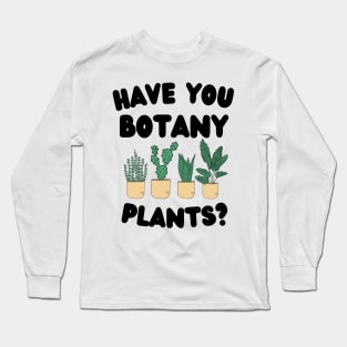 Have You Botany Plants ? Long Sleeve T-Shirt